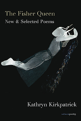 The Fisher Queen: New & Selected Poems by Kathryn Kirkpatrick