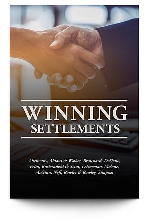 Winning Settlements by Mark R. Kosieradzki, Charla Aldous, Michael Leizerman, Michael Neff, Brent Walker, Sean Simpson, Patrick Malone, Randi McGinn, Joe Fried, Aaron Broussard, James Stout, Courtney Rowley, Nicholas Rowley, Aaron DeShaw, James Abernethy