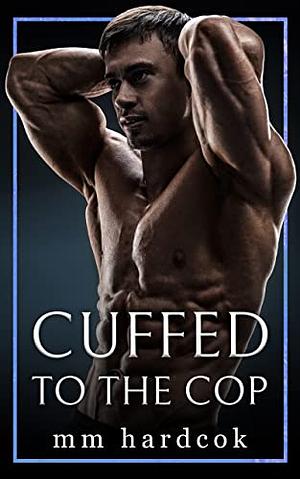 Cuffed To The Cop by M.M. Hardcok