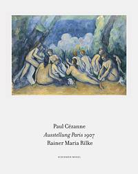 Paul Cézanne: die Bilder seiner Ausstellung Paris 1907 besucht, betrachtet und beschrieben von Rainer Maria Rilke; 57 Gemälde und Aquarelle von Paul Cézanne und 33 Briefe von Rainer Maria Rilke by Bettina Kaufmann, Lothar Schirmer