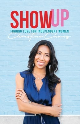 Show Up: Finding Love For Independent Women by Christine Chang