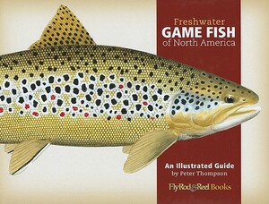 Freshwater Game Fish of North America: An Illustrated Guide by Peter G. Thompson