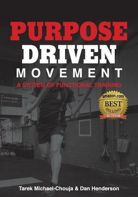 Purpose Driven Movement: A System for Functional Training by Dan Henderson, Tarek Michael-Chouja