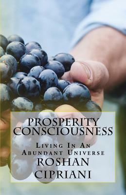 Prosperity Consciousness: Living In An Abundant Universe by Roshan Cipriani