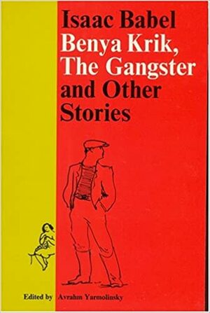 Benya Krik, the Gangster and Other Stories by Isaac Babel