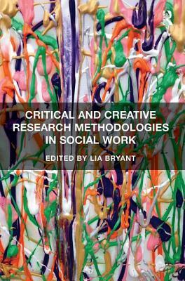 Critical and Creative Research Methodologies in Social Work by Lia Bryant