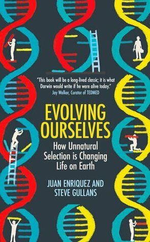 Evolving Ourselves: How Unnatural Selection is Changing Life on Earth by Steve Gullans, Juan Enriquez