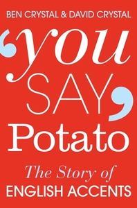 You Say Potato: The Story of English Accents by David Crystal, Ben Crystal