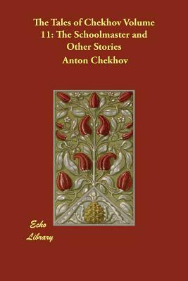 The Tales of Chekhov Volume 11: The Schoolmaster and Other Stories by Anton Chekhov