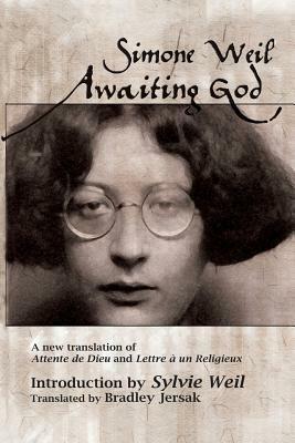 Awaiting God: A New Translation of Attente de Dieu and Lettre a Un Religieux by Simone Weil, Bradley Jersak, Sylvie Weil