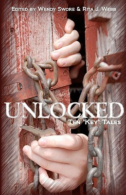 Unlocked: Ten "Key" Tales by Wendy Swore, Paige Ray, Rita J. Webb