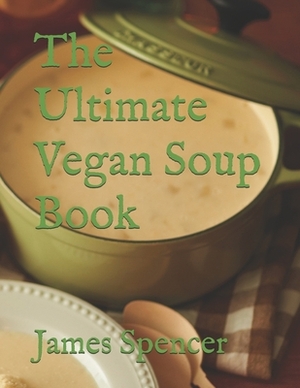 The Ultimate Vegan Soup Book by James Spencer