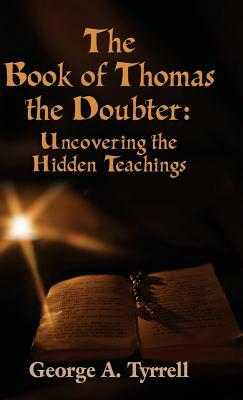 The Book of Thomas the Doubter: Uncovering the Hidden Teachings by George Tyrrell