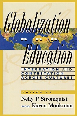 Globalization and Education: Integration and Contestation across Cultures by Nelly P. Stromquist, Karen Monkman