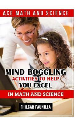 Ace Math and Science: Mind Boggling Activities to Help You Excel in Math and Science by Fhilcar Faunillan