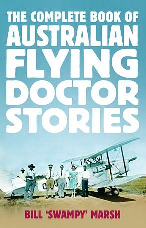 The Complete Book of Australian Flying Doctor Stories by Bill Marsh