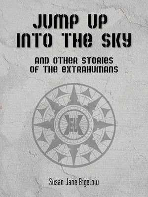 Jump Up Into the Sky and Other Stories of the Extrahumans by Susan Jane Bigelow