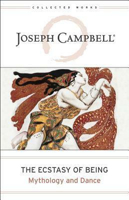 The Ecstasy of Being: Mythology and Dance by Joseph Campbell