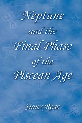 Neptune and the Final Phase of the Piscean Age by Sioux Rose