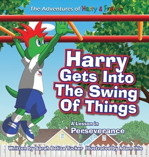 Harry Gets Into The Swing Of Things: A Children's Book on Perseverance and Overcoming Life's Obstacles and Goal Setting. by Sarah Beliza Tucker