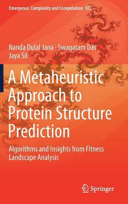 A Metaheuristic Approach to Protein Structure Prediction: Algorithms and Insights from Fitness Landscape Analysis by Jaya Sil, Nanda Dulal Jana, Swagatam Das