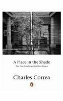 A Place In The Shade: The New Landscape And Other Essays by Charles Correa