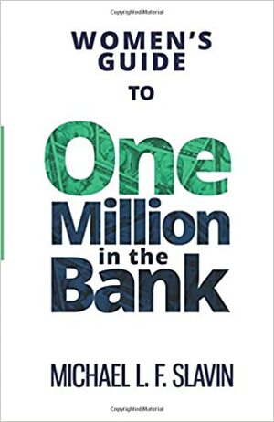 Women's Guide To One Million In The Bank by Michael L.F. Slavin