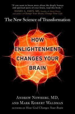 How Enlightenment Changes Your Brain: The New Science of Transformation by Andrew B. Newberg, Mark Robert Waldman