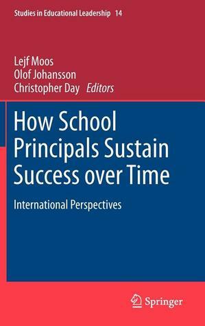 How School Principals Sustain Success Over Time: International Perspectives by Olof Johansson, Christopher Day, Lejf Moos