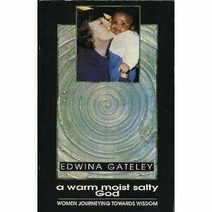 A Warm, Moist, Salty God: Women Journeying Towards Wisdom by Edwina Gateley