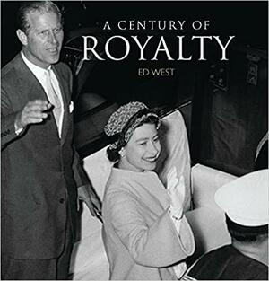 A Century of Royalty by Ed West
