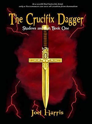 The Crucifix Dagger: Shadows and Ash Book One by Joel Harris, Samantha Harris