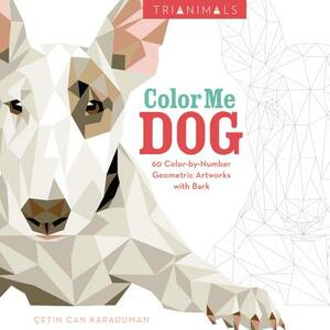 Trianimals: Color Me Dog: 60 Color-By-Number Geometric Artworks with Bark by Cetin Can Karaduman