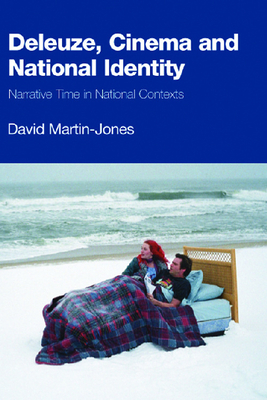 Deleuze, Cinema and National Identity: Narrative Time in National Contexts by David Martin-Jones