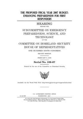 The proposed fiscal year 2007 budget: enhancing preparedness for first responders by United St Congress, United States House of Representatives, Committee on Homeland Security (house)