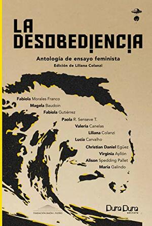 La desobediencia: Antología de ensayo feminista by Liliana Colanzi