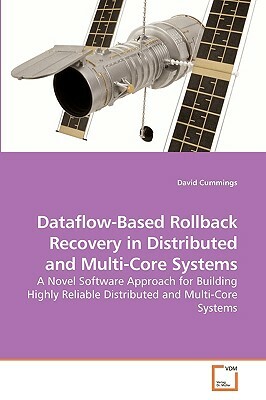 Dataflow-Based Rollback Recovery in Distributed and Multi-Core Systems by David Cummings