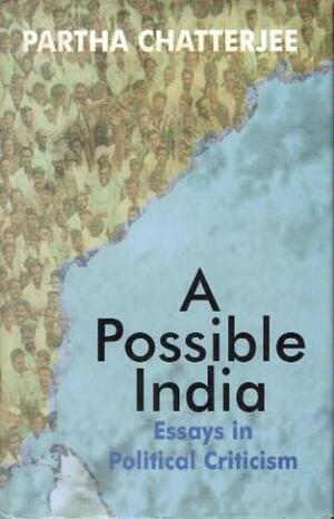 A Possible India: Essays In Political Criticism by Partha Chatterjee