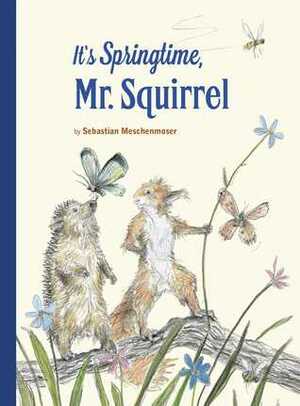 It's Springtime, Mr. Squirrel by Sebastian Meschenmoser
