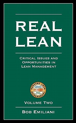 Real Lean: Critical Issues and Opportunities in Lean Management (Volume Two by Bob Emiliani