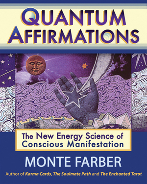 Quantum Affirmations: The New Energy Science of Conscious Manifestation by Monte Farber