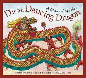 D is for Dancing Dragon: A China Alphabet by Carol Crane, Zong-Zhou Wang