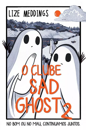 O Clube Sad Ghost 2 – No Bom ou no Mau, Continuamos Juntos. by Lize Meddings