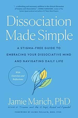 Dissociation Made Simple: A Stigma-Free Guide to Embracing Your Dissociative Mind and Navigating Daily Life by Jamie Marich, Jaime Pollack M.ED.