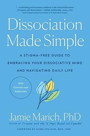 Dissociation Made Simple: A Stigma-Free Guide to Embracing Your Dissociative Mind and Navigating Daily Life by Jamie Marich, Jamie Marich, Jaime Pollack M.ED., Jaime Pollack M.ED.