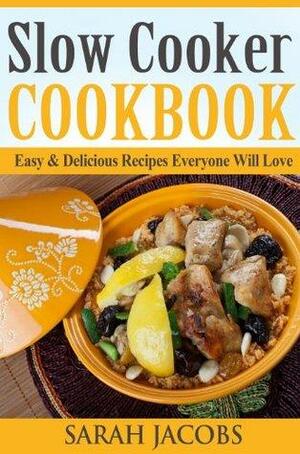 Slow Cooker Cookbook - Easy & Delicious Recipes Everyone Will Love by Sarah Jacobs