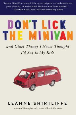 Don't Lick the Minivan: And Other Things I Never Thought I'd Say to My Kids by Leanne Shirtliffe