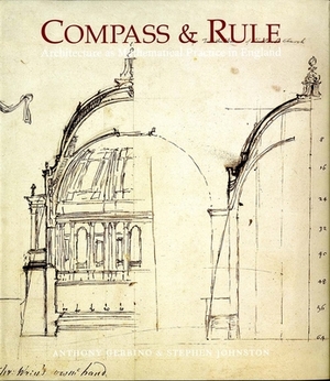 Compass and Rule: Architecture as Mathematical Practice in England 1500-1750 by Stephen Johnston, Anthony Gerbino