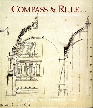 Compass and Rule: Architecture as Mathematical Practice in England 1500-1750 by Anthony Gerbino, Stephen Johnston