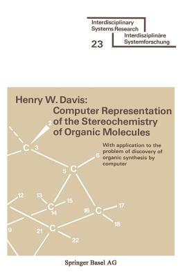Computer Representation of the Stereochemistry of Organic Molecules: With Application to the Problem of Discovery of Organic Synthesis by Computer by Davis